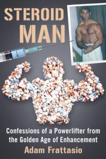 Steroid Man : Confessions of a Powerlifter from the Golden Age of Enhancement