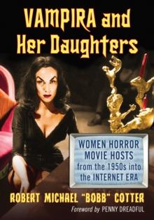 Vampira and Her Daughters : Women Horror Movie Hosts from the 1950s into the Internet Era