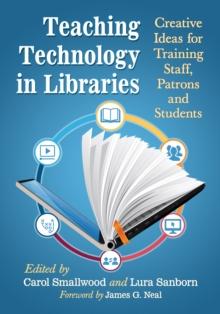 Teaching Technology in Libraries : Creative Ideas for Training Staff, Patrons and Students