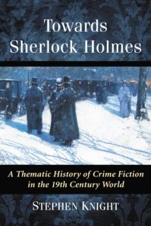 Towards Sherlock Holmes : A Thematic History of Crime Fiction in the 19th Century World