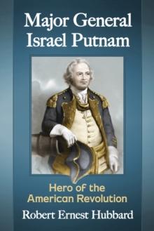 Major General Israel Putnam : Hero of the American Revolution