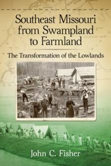 Southeast Missouri from Swampland to Farmland : The Transformation of the Lowlands