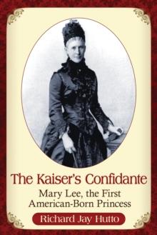 The Kaiser's Confidante : Mary Lee, the First American-Born Princess