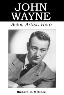 John Wayne : Actor, Artist, Hero