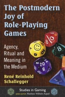 The Postmodern Joy of Role-Playing Games : Agency, Ritual and Meaning in the Medium