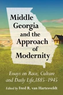 Middle Georgia and the Approach of Modernity : Essays on Race, Culture and Daily Life, 1885-1945