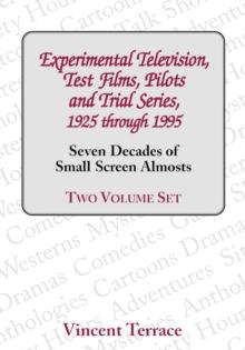 Experimental Television, Test Films, Pilots and Trial Series, 1925 through 1995 : Seven Decades of Small Screen Almosts