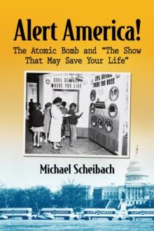 Alert America! : The Atomic Bomb and "The Show That May Save Your Life"