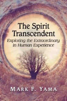 The Spirit Transcendent : Exploring the Extraordinary in Human Experience