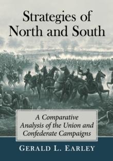 Strategies of North and South : A Comparative Analysis of the Union and Confederate Campaigns