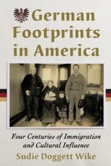 German Footprints in America : Four Centuries of Immigration and Cultural Influence