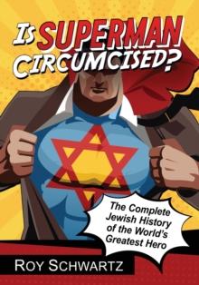 Is Superman Circumcised? : The Complete Jewish History of the World's Greatest Hero