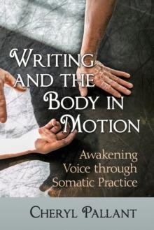 Writing and the Body in Motion : Awakening Voice through Somatic Practice