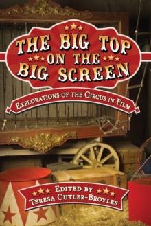 The Big Top on the Big Screen : Explorations of the Circus in Film