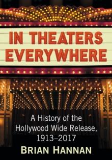 In Theaters Everywhere : A History of the Hollywood Wide Release, 1913-2017