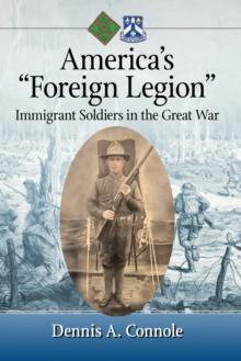 Americas Foreign Legion : Immigrant Soldiers in the Great War