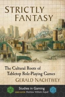 Strictly Fantasy : The Cultural Roots of Tabletop Role-Playing Games