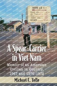 A Spear-Carrier in Viet Nam : Memoir of an American Civilian in Country, 1967 and 1970-1972