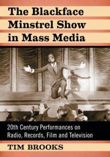 The Blackface Minstrel Show in Mass Media : 20th Century Performances on Radio, Records, Film and Television