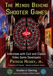 The Minds Behind Shooter Games : Interviews with Cult and Classic Video Game Developers