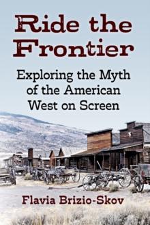 Ride the Frontier : Exploring the Myth of the American West on Screen