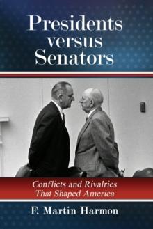 Presidents versus Senators : Conflicts and Rivalries That Shaped America