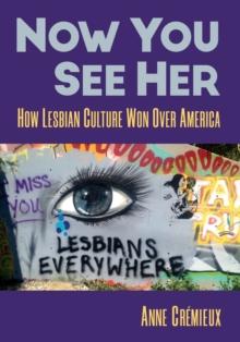 Now You See Her : How Lesbian Culture Won Over America