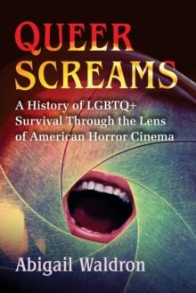 Queer Screams : A History of LGBTQ+ Survival Through the Lens of American Horror Cinema