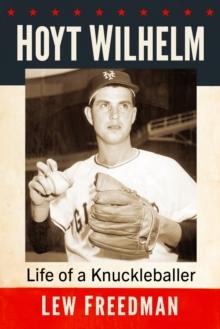 Hoyt Wilhelm : Life of a Knuckleballer