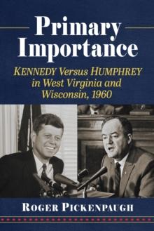 Primary Importance : Kennedy Versus Humphrey in West Virginia and Wisconsin, 1960