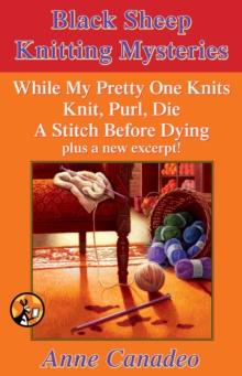 The Black Sheep Knitting Mystery Series : While My Pretty One Knits; Knit, Purl, Die; A Stitch Before Dying; and a New Excerpt!