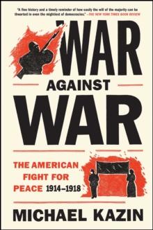 War Against War : The American Fight for Peace, 1914-1918