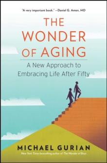 The Wonder of Aging : A New Approach to Embracing Life After Fifty