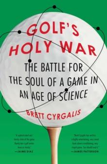 Golf's Holy War : The Battle for the Soul of a Game in an Age of Science