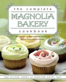 The Complete Magnolia Bakery Cookbook : Recipes from the World-Famous Bakery and Allysa To