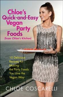 Chloe's Quick-and-Easy Vegan Party Foods (from Chloe's Kitchen) : 10 Delicious Recipes for Making the Party Foods You Love the Vegan Way