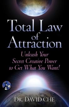 Total Law of Attraction : Unleash Your Secret Creative Power To Get What You Want!