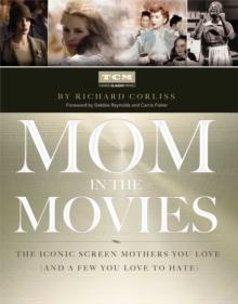 Mom in the Movies : The Iconic Screen Mothers You Love (and a Few You Love to Hate)