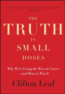 The Truth in Small Doses : Why We're Losing the War on Cancer-and How to Win It