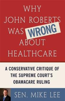 Why John Roberts Was Wrong About Healthcare : A Conservative Critique of The Supreme Court's Obamacare Ruling