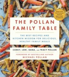 The Pollan Family Table : The Very Best Recipes and Kitchen Wisdom for Delicious Family Meals