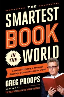 The Smartest Book in the World : A Lexicon of Literacy, A Rancorous Reportage, A Concise Curriculum of Cool