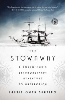 The Stowaway : A Young Man's Extraordinary Adventure to Antarctica