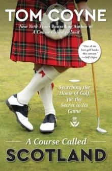 A Course Called Scotland : Searching the Home of Golf for the Secret to Its Game