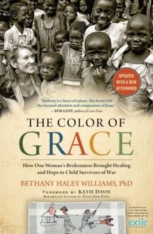 The Color of Grace : How One Woman's Brokenness Brought Healing and Hope to Child Survivors of War