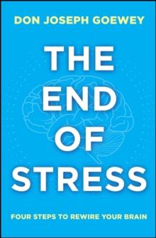 The End of Stress : Four Steps to Rewire Your Brain