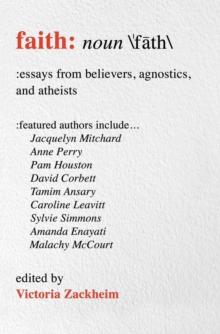 Faith : Essays from Believers, Agnostics, and Atheists