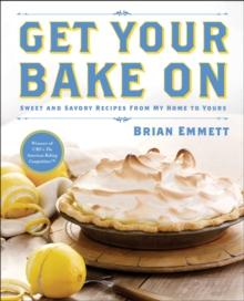 Get Your Bake On : Sweet and Savory Recipes from My Home to Yours