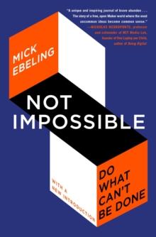 Not Impossible : The Art and Joy of Doing What Couldn't Be Done