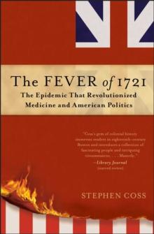 The Fever of 1721 : The Epidemic That Revolutionized Medicine and American Politics